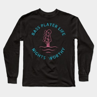 Bass Player Life Nights Worthy Long Sleeve T-Shirt